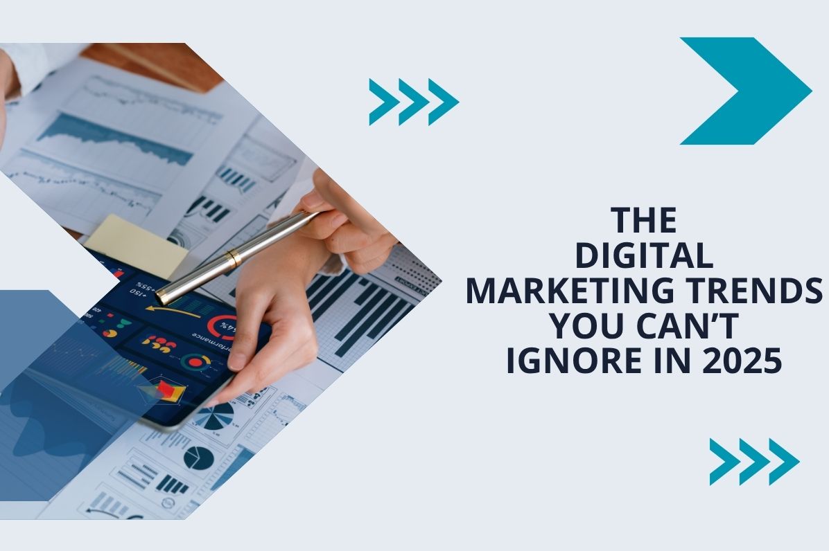 The Digital Marketing Trends You Can’t Ignore in 2025