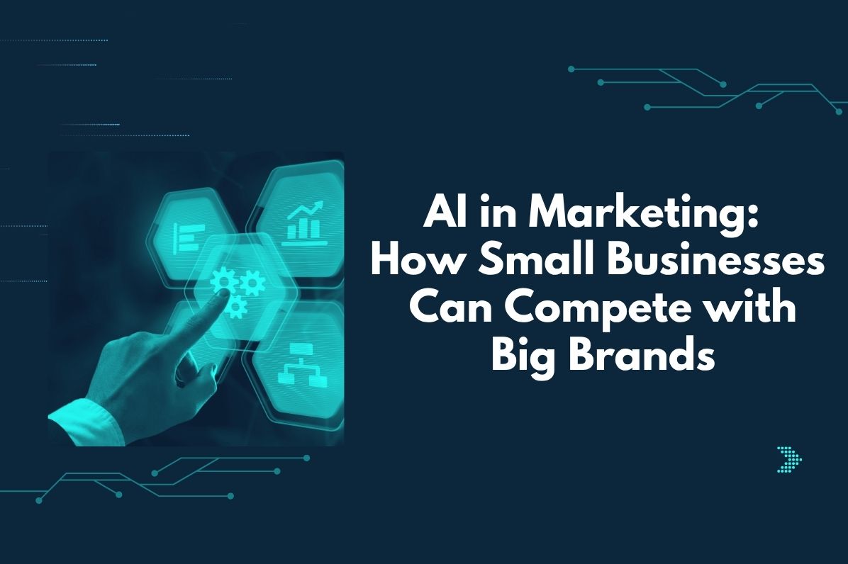 AI in Marketing: How Small Businesses Can Compete with Big Brands