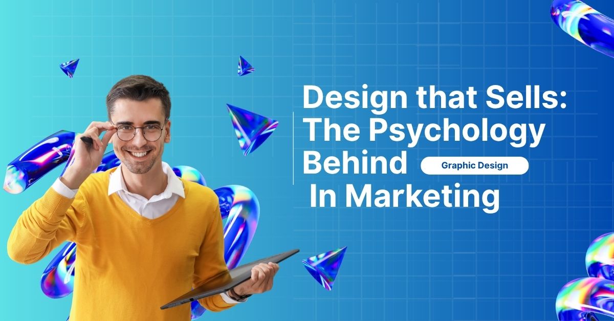 Design that Sells: The Psychology Behind Graphic Design in Marketing