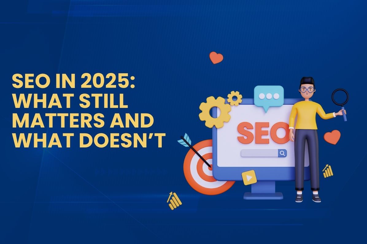 SEO in 2025: What Still Matters and What Doesn’t