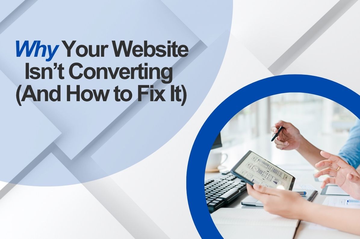 Why Your Website Isn’t Converting (And How to Fix It)