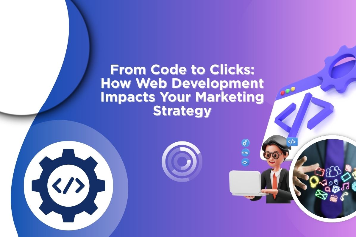 From Code to Clicks: How Web Development Impacts Your Marketing Strategy